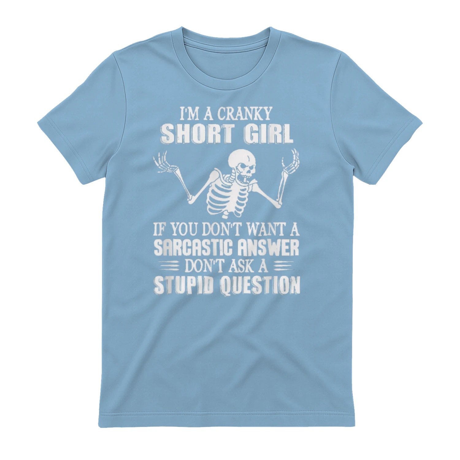 I'M A CRANKY SHORT GIRL IF YOU DON'T WANT A Sarcastique ANSWER DON'T ASK A STUPID QUESTION - Light Blue