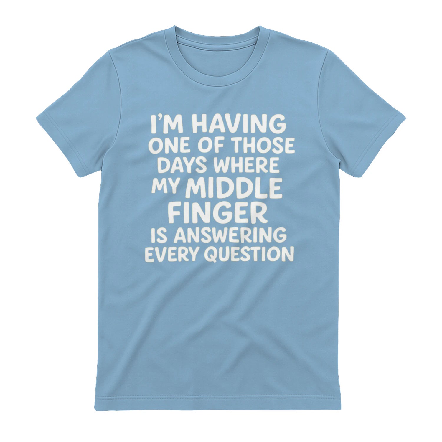 I'M HAVING ONE OF THOSE DAYS WHERE MY MIDDLE FINGER IS ANSWERING EVERY QUESTION - Light Blue