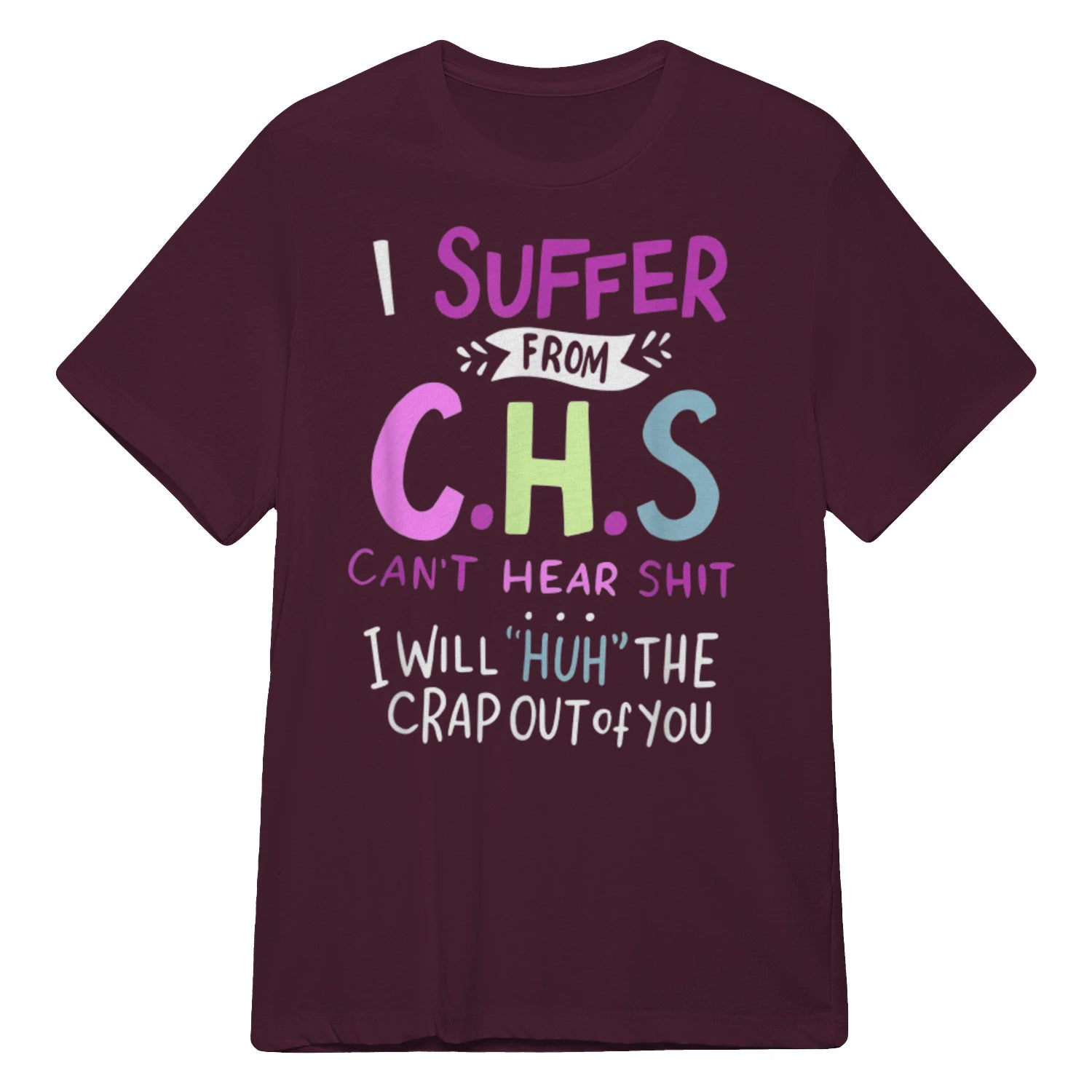 I SUFFER FROM C.H.S CAN'T HEAR SHIT - Maroon