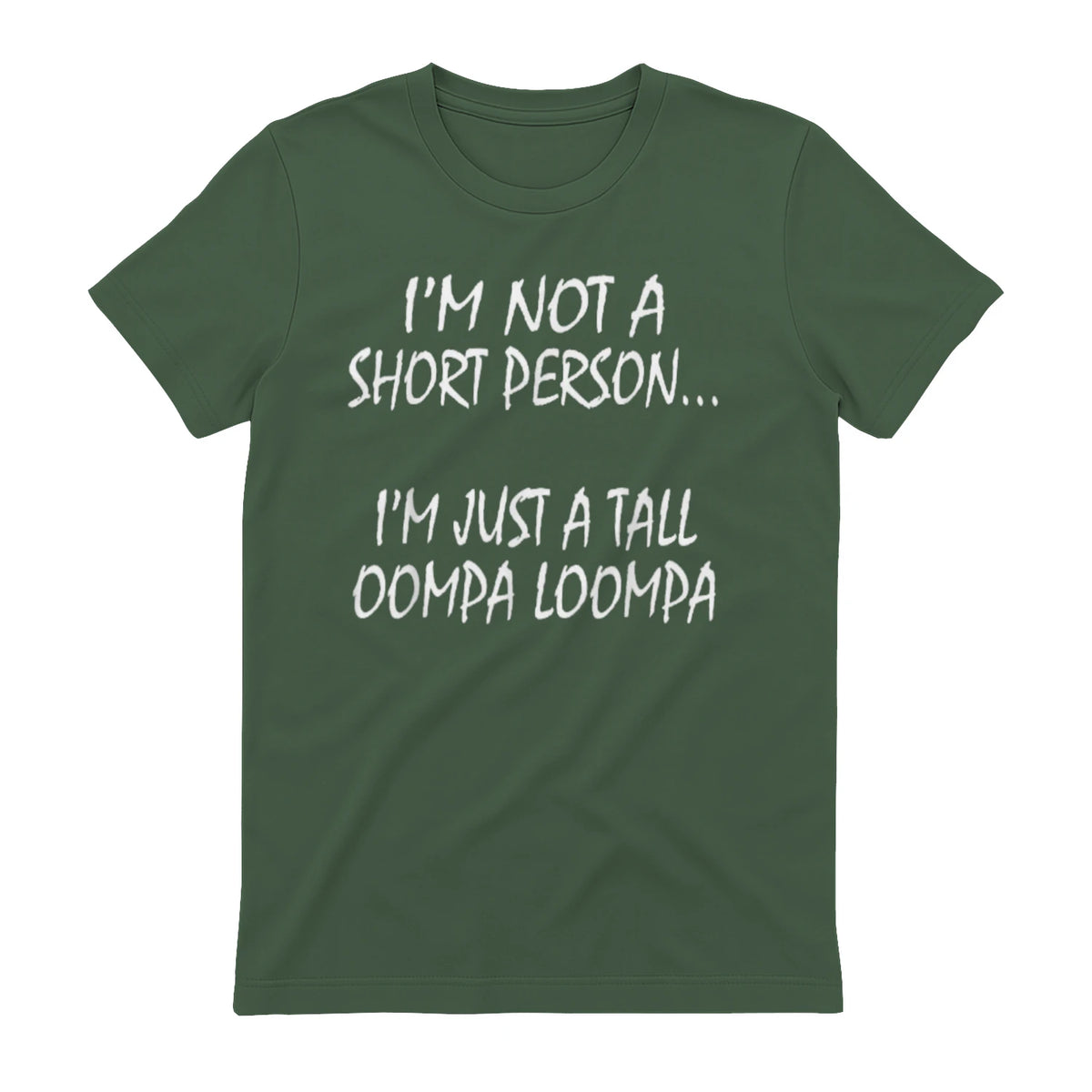 I'M NOT A SHORT PERSON... I'M JUST A TALL OOMPA LOOMPA - Military Green