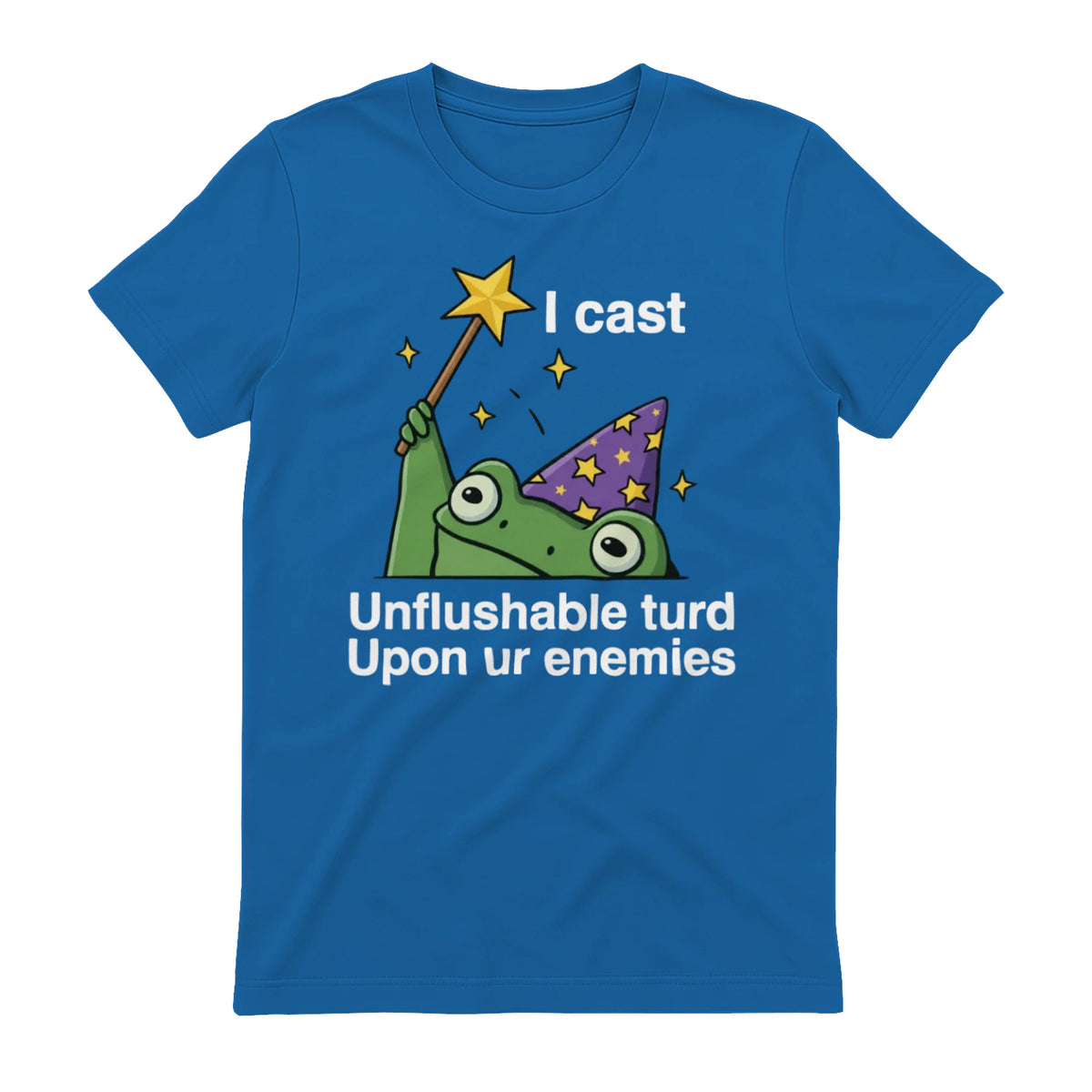 I cast Unflushable turd Upon ur enemies - Royal