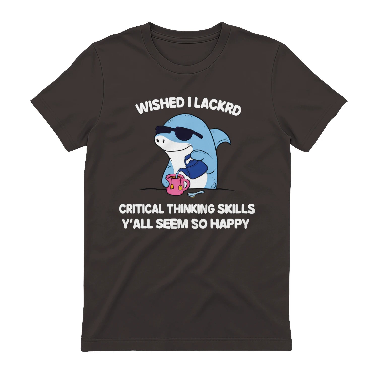 WISHED I LACKRD CRITICAL THINKING SKILLS Y'ALL SEEM SO HAPPY - Dark Chocolate