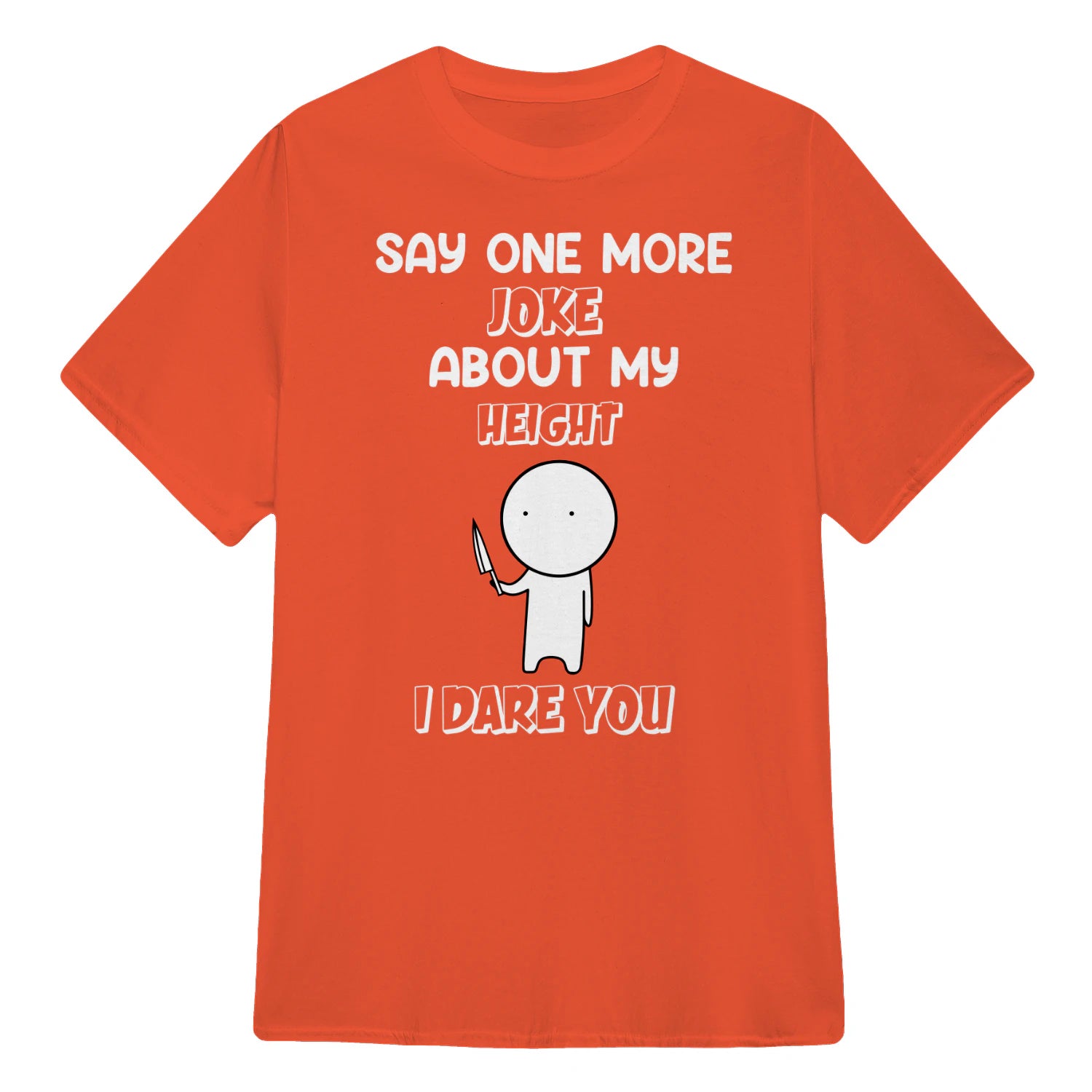 SAY ONE MORE JOKE ABOUT MY HEIGHT I DARE YOU - Orange