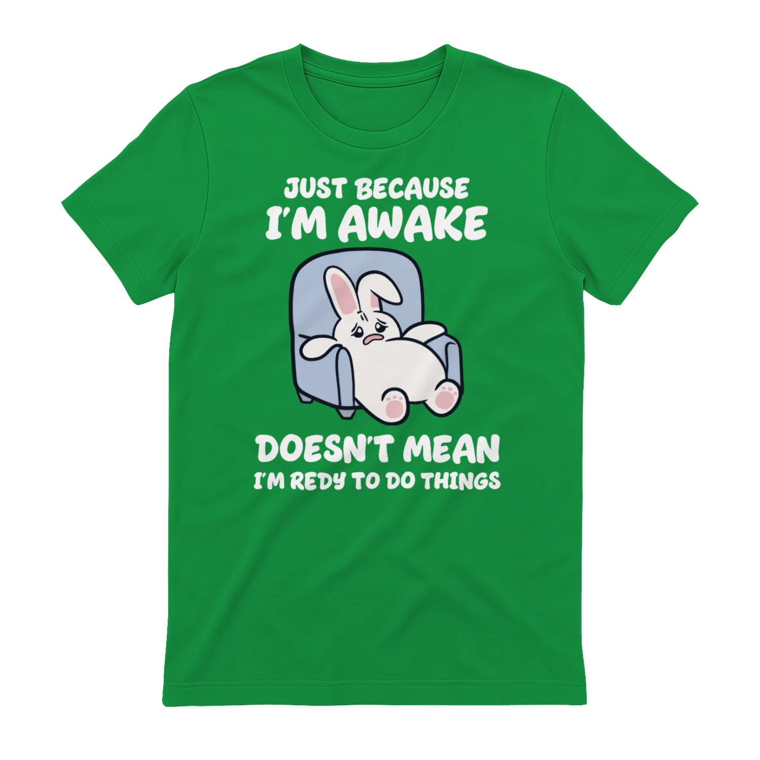 JUST BECAUSE I'M AWAKE DOESN'T MEAN I'M REDY TO DO THINGS - Irish Green