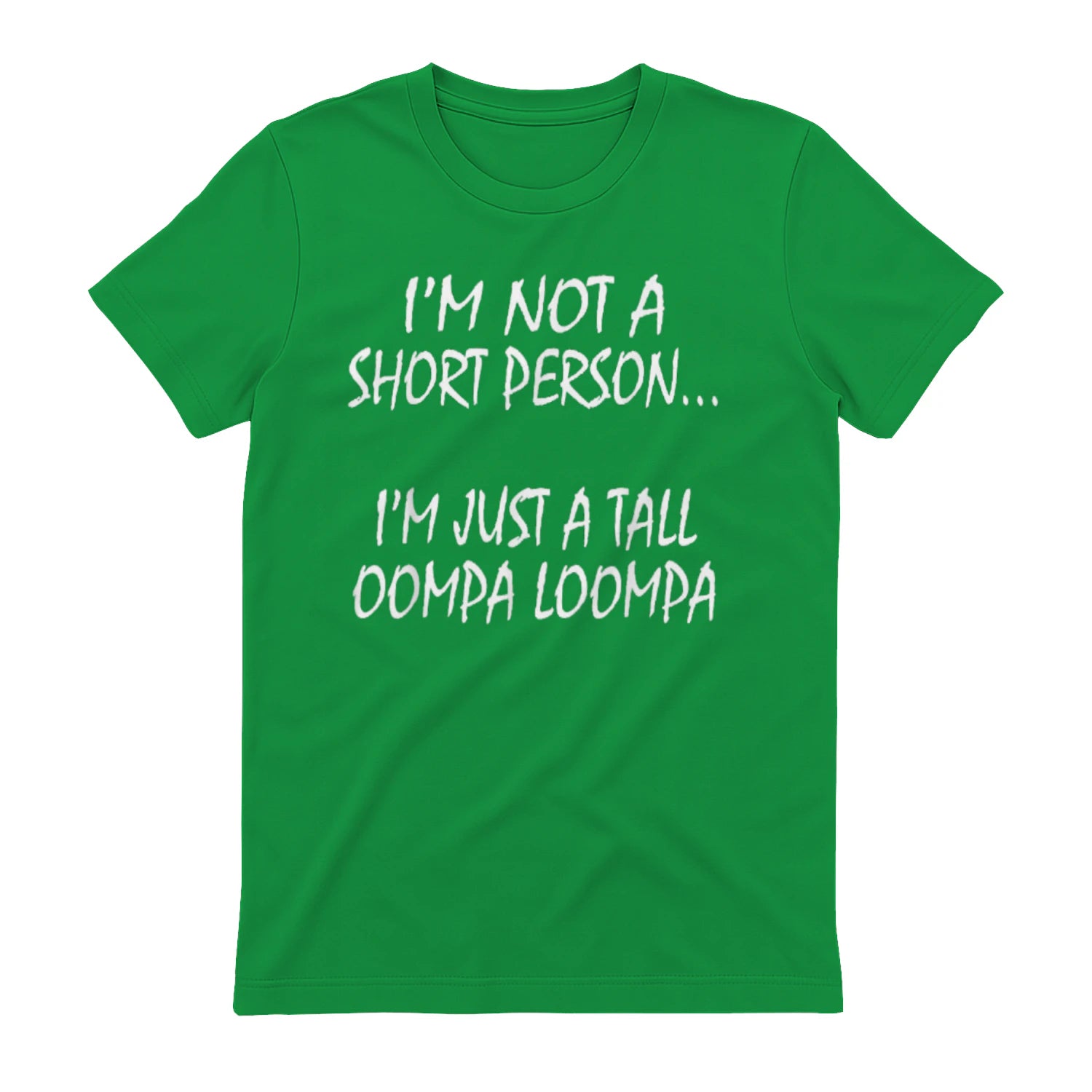 I'M NOT A SHORT PERSON... I'M JUST A TALL OOMPA LOOMPA - Irish Green