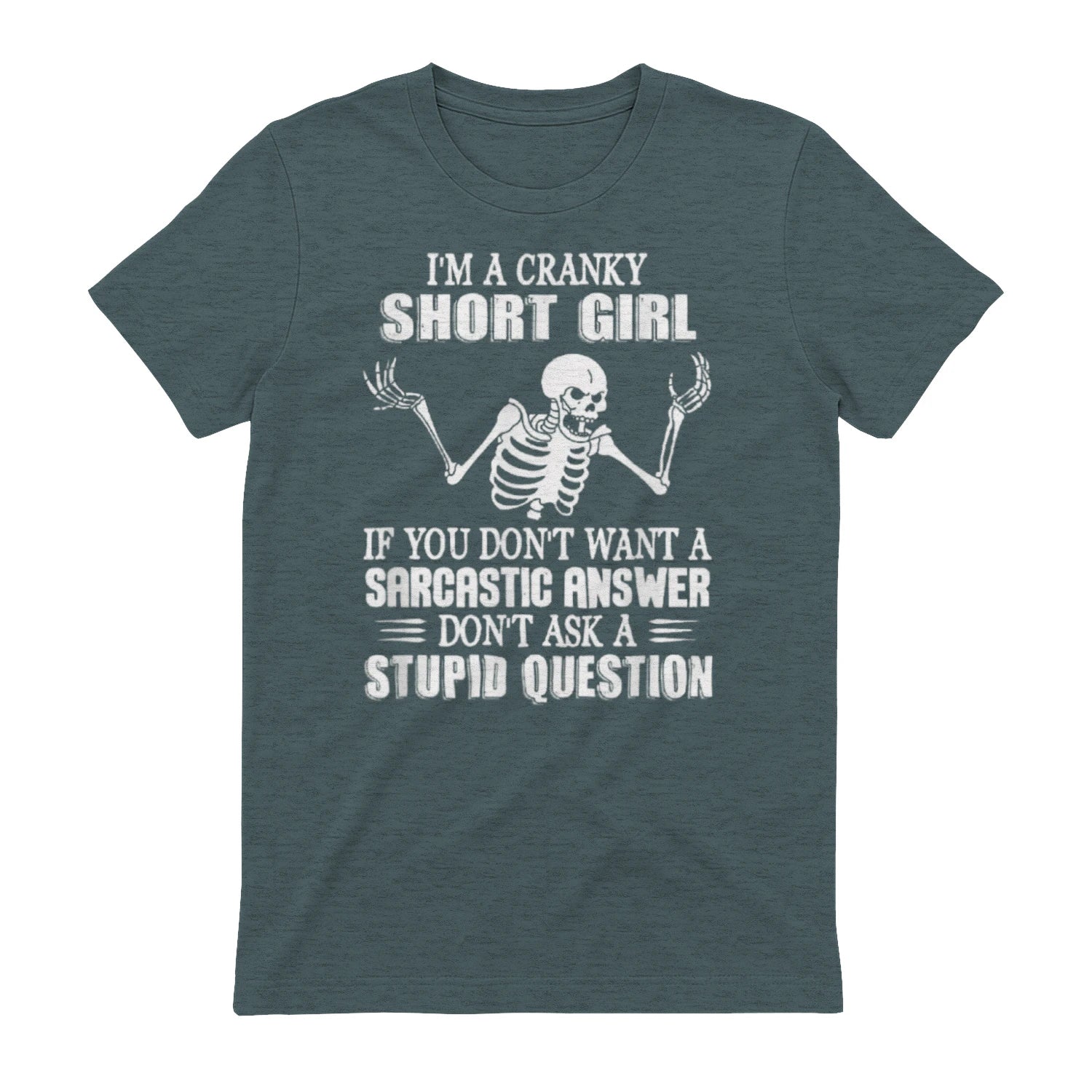 I'M A CRANKY SHORT GIRL IF YOU DON'T WANT A Sarcastique ANSWER DON'T ASK A STUPID QUESTION - Dark Heather