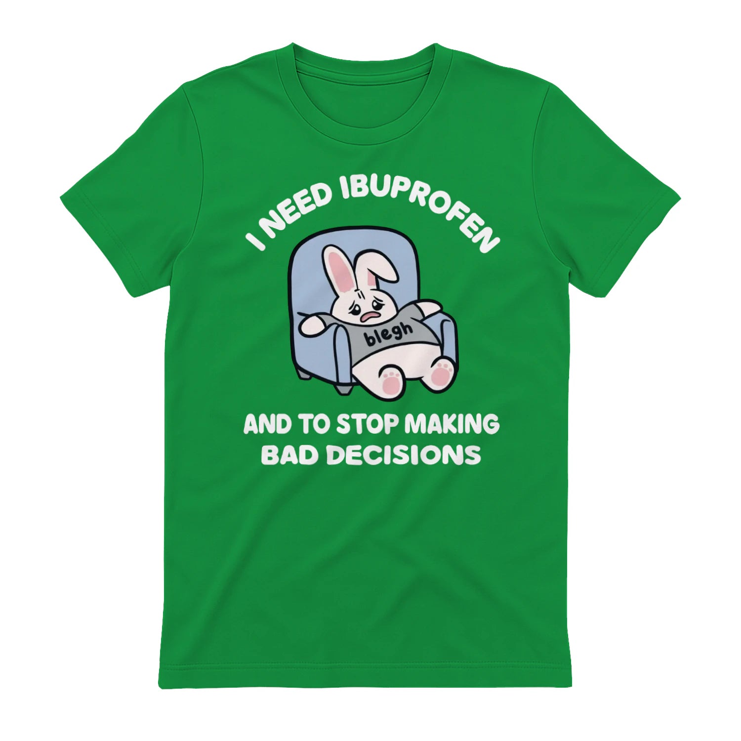 I NEED IBUPROFEN AND TO STOP MAKING BAD DECISIONS - Irish Green