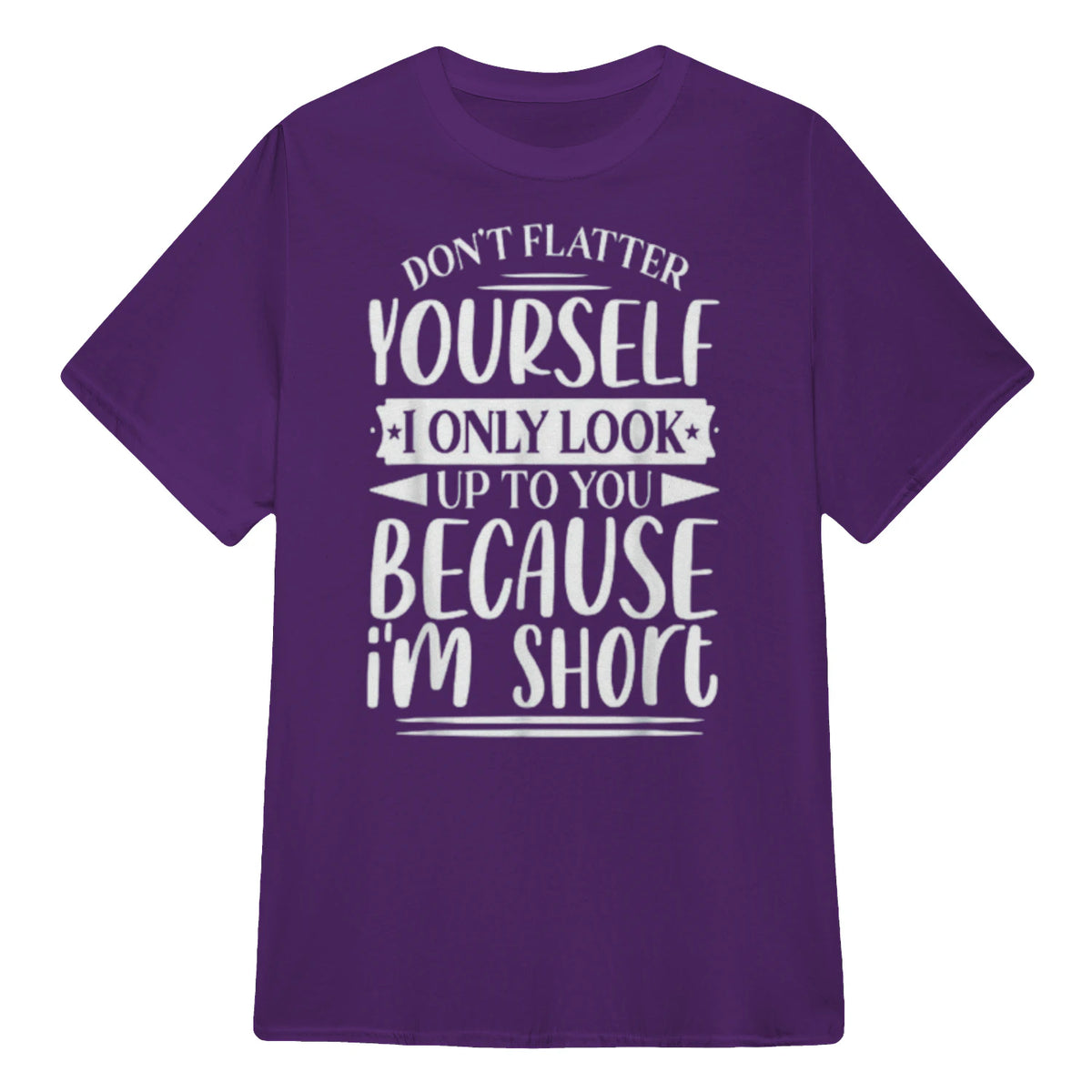 Don't Flatter Yourself Only Look Up To You Because I'm Short - Purple