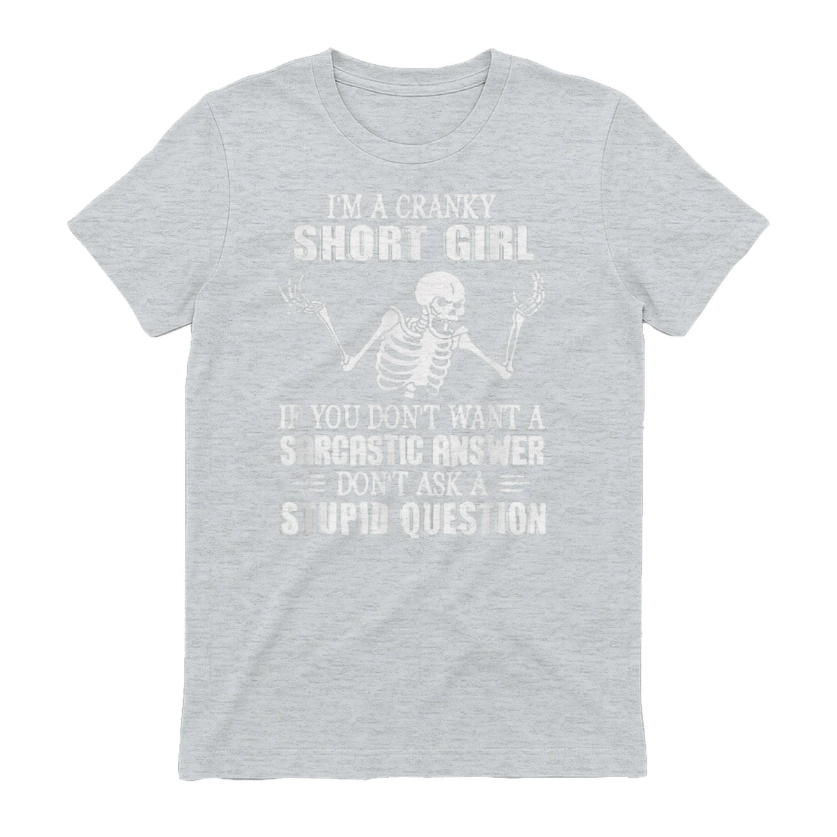 I'M A CRANKY SHORT GIRL IF YOU DON'T WANT A Sarcastique ANSWER DON'T ASK A STUPID QUESTION - Sport Grey