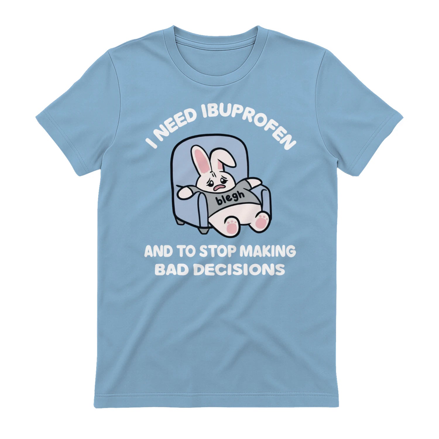 I NEED IBUPROFEN AND TO STOP MAKING BAD DECISIONS - Light Blue