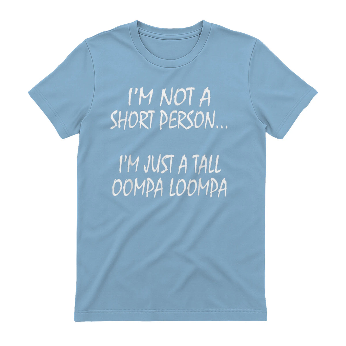 I'M NOT A SHORT PERSON... I'M JUST A TALL OOMPA LOOMPA - Light Blue