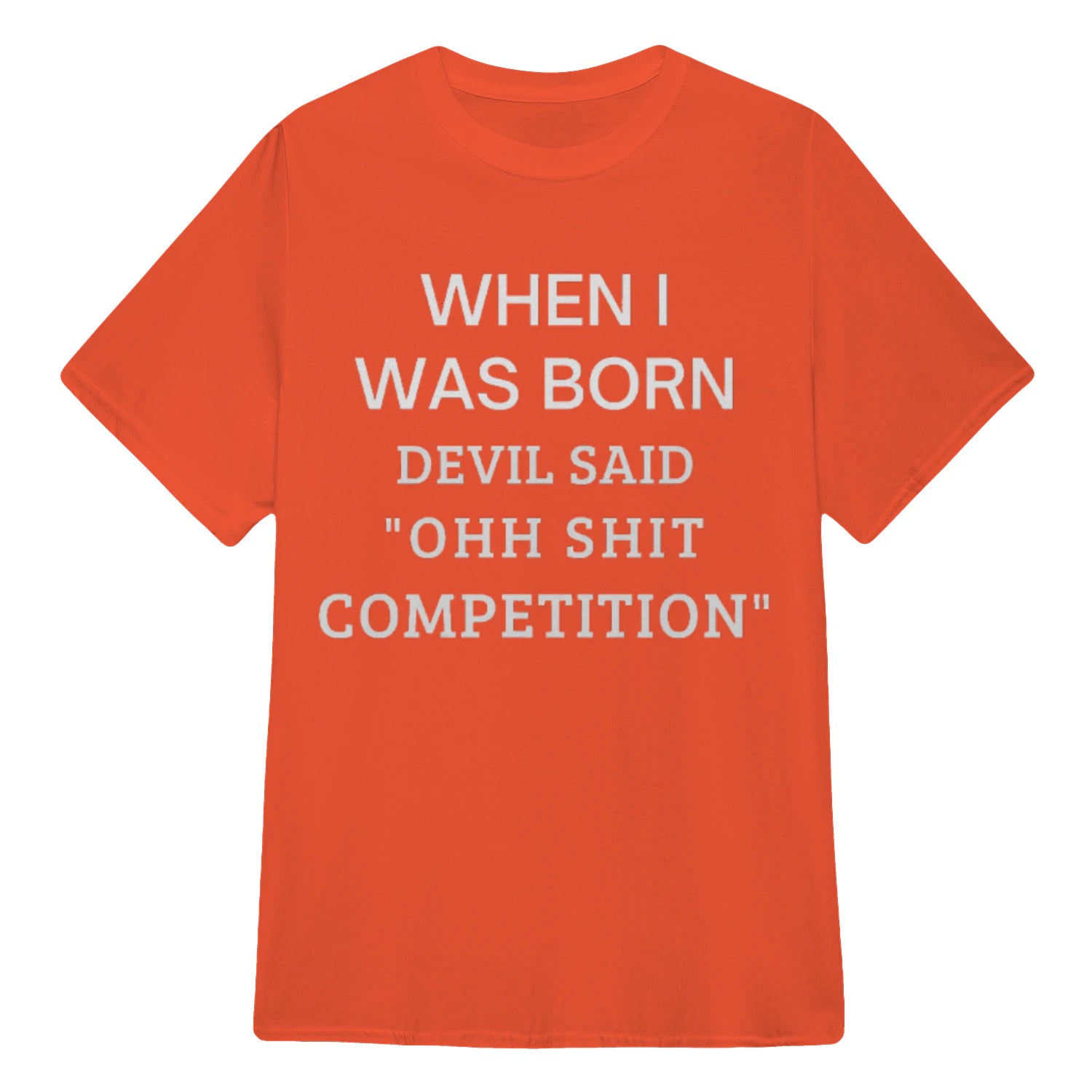 WHEN I WAS BORN DEVIL SAID "OHH SHIT COMPETITION" - Orange